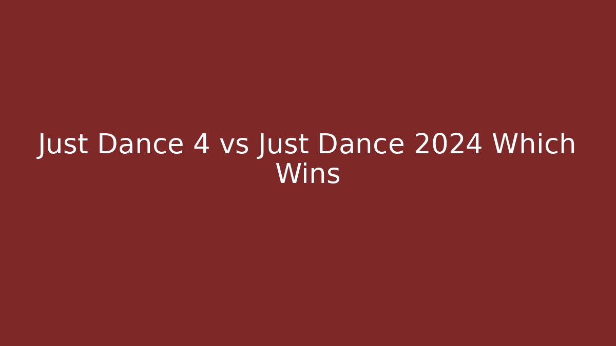 Just Dance 4 vs Just Dance 2024 Which Wins