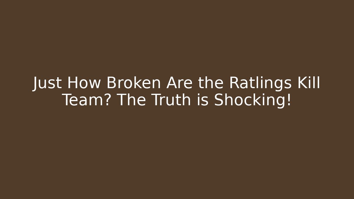 Just How Broken Are the Ratlings Kill Team? The Truth is Shocking!