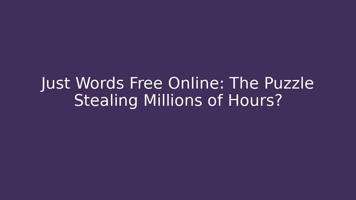 Just Words Free Online: The Puzzle Stealing Millions of Hours?