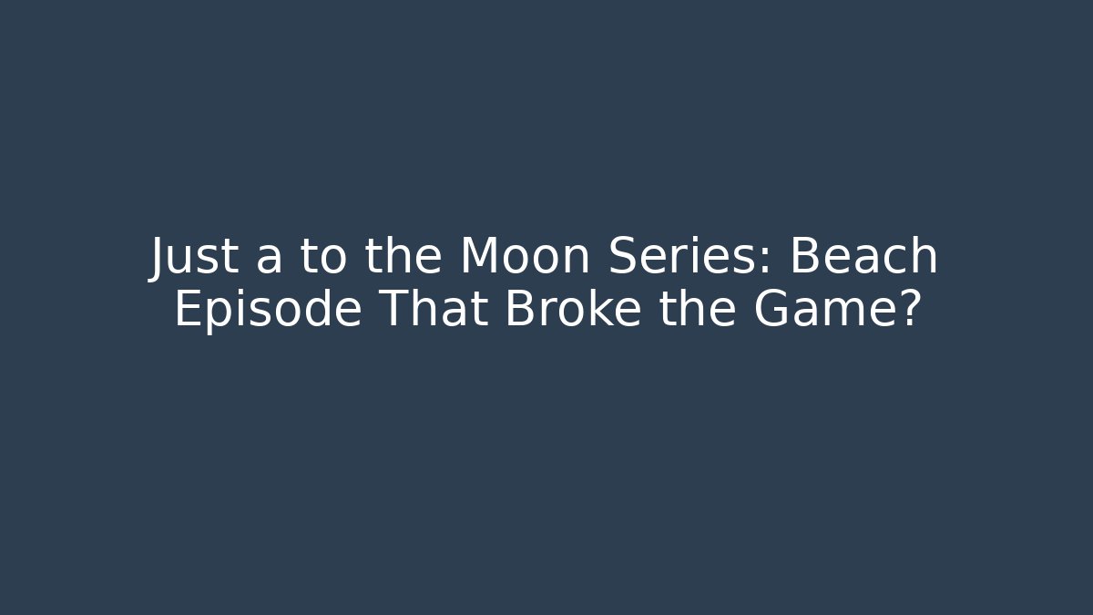 Just a to the Moon Series: Beach Episode That Broke the Game?