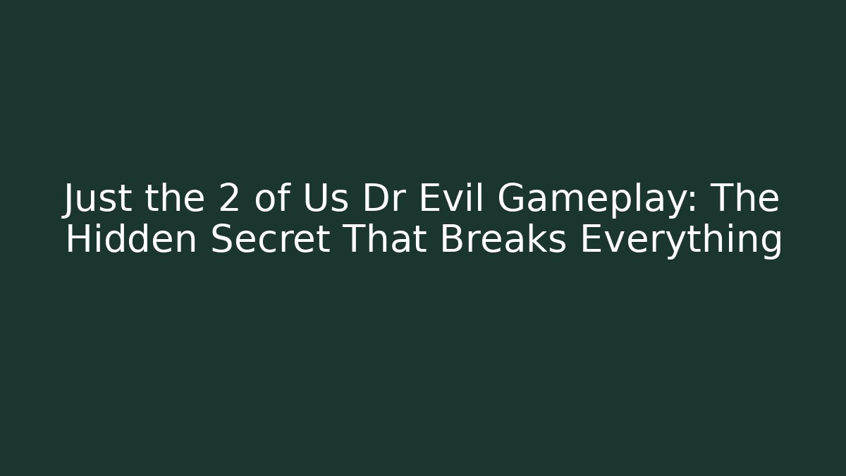 Just the 2 of Us Dr Evil Gameplay: The Hidden Secret That Breaks Everything