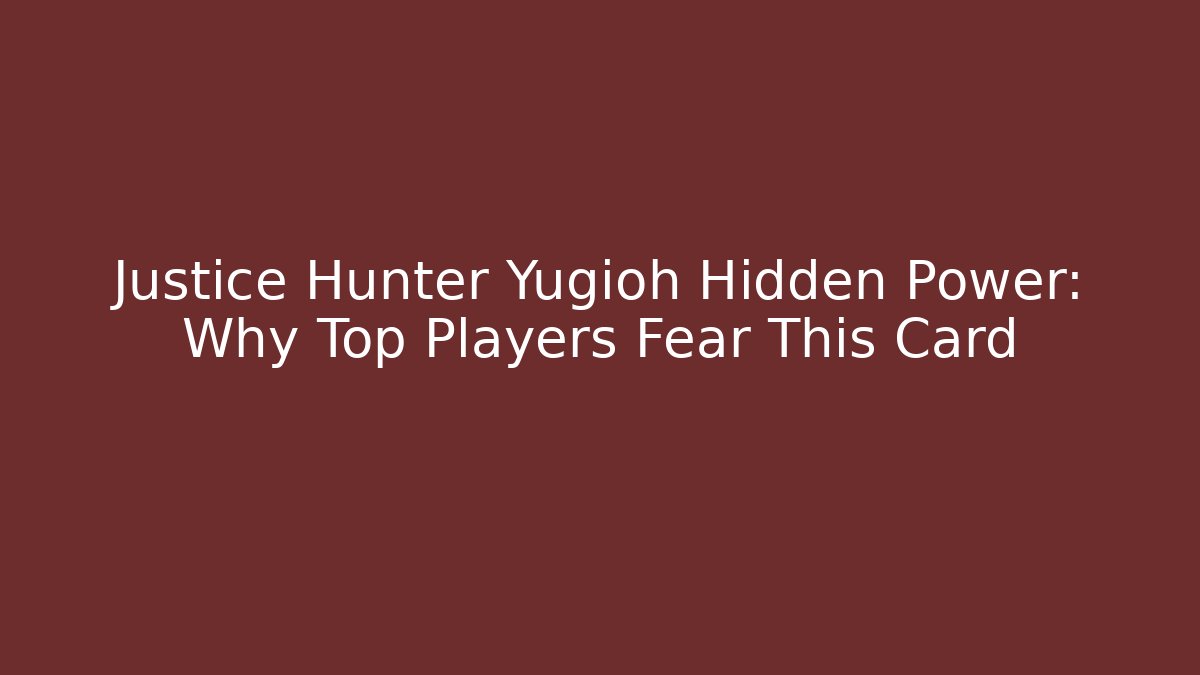 Justice Hunter Yugioh Hidden Power: Why Top Players Fear This Card