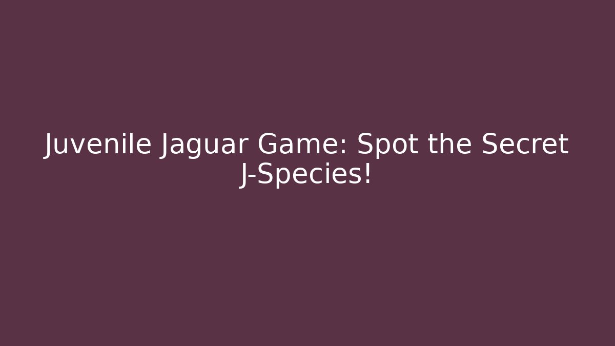 Juvenile Jaguar Game: Spot the Secret J-Species!