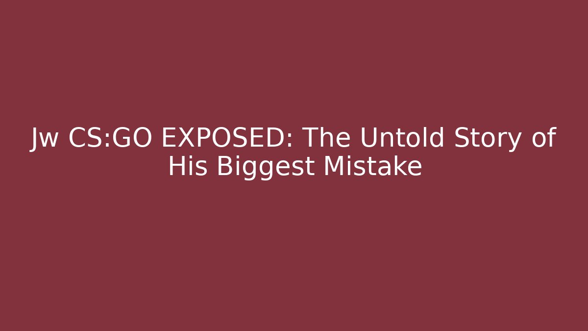Jw CS:GO EXPOSED: The Untold Story of His Biggest Mistake