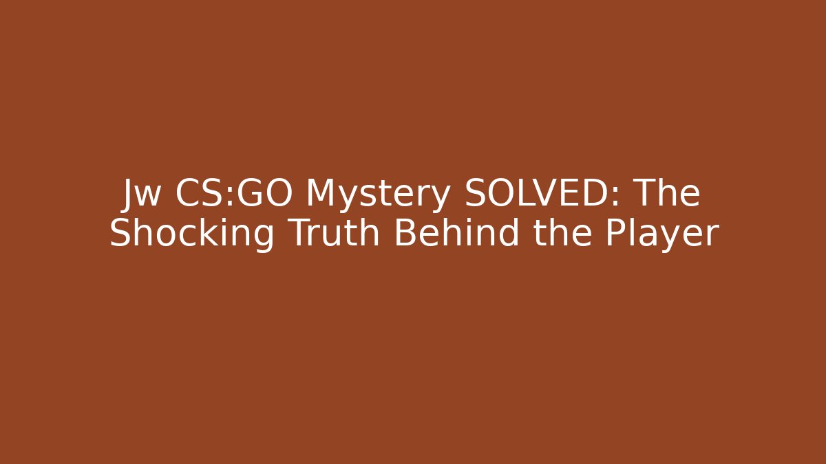 Jw CS:GO Mystery SOLVED: The Shocking Truth Behind the Player