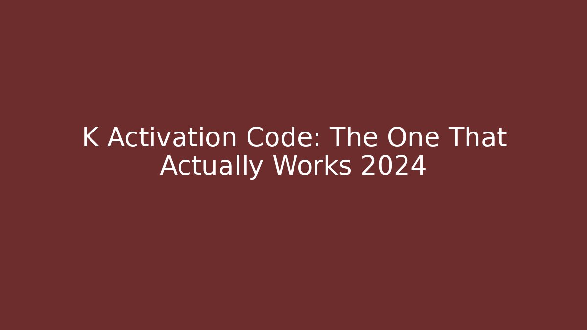 K Activation Code: The One That Actually Works 2024 - Create More Assets
