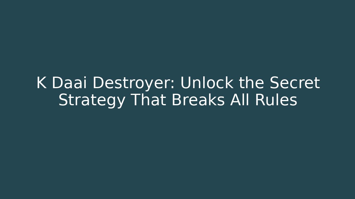 K Daai Destroyer: Unlock the Secret Strategy That Breaks All Rules