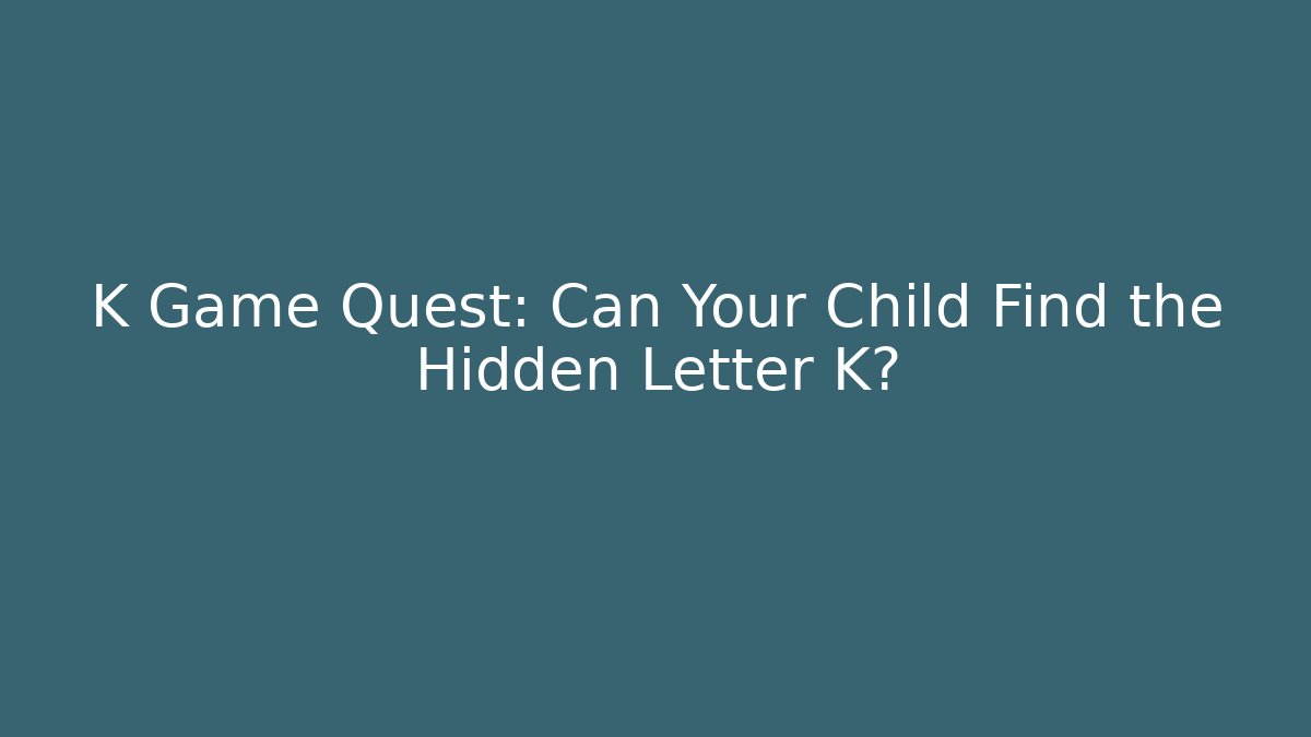 K Game Quest: Can Your Child Find the Hidden Letter K?