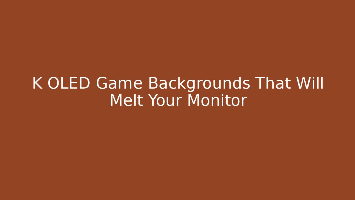K OLED Game Backgrounds That Will Melt Your Monitor