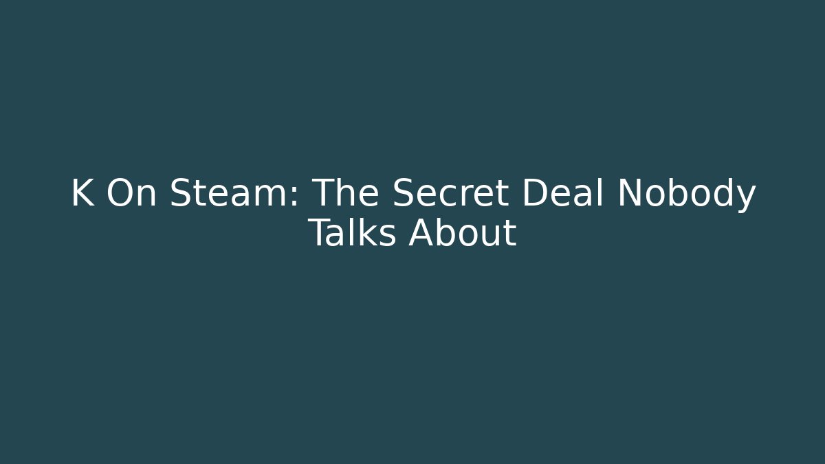 K On Steam: The Secret Deal Nobody Talks About