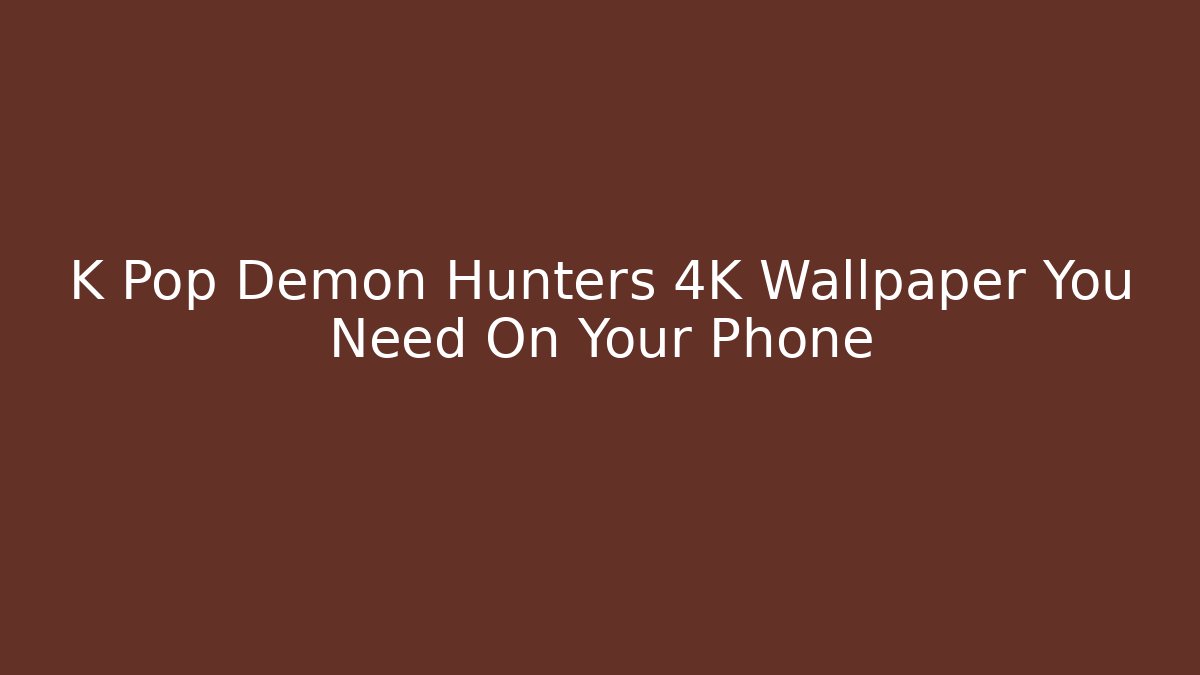 K Pop Demon Hunters 4K Wallpaper You Need On Your Phone