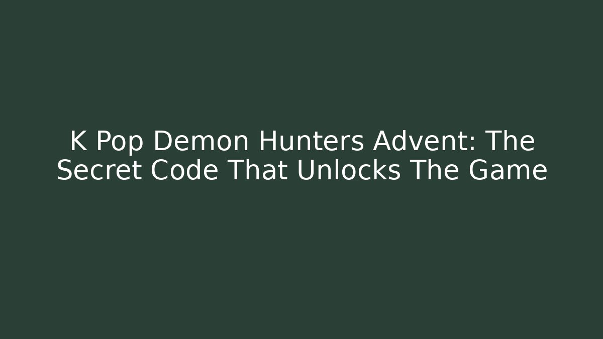 K Pop Demon Hunters Advent: The Secret Code That Unlocks The Game