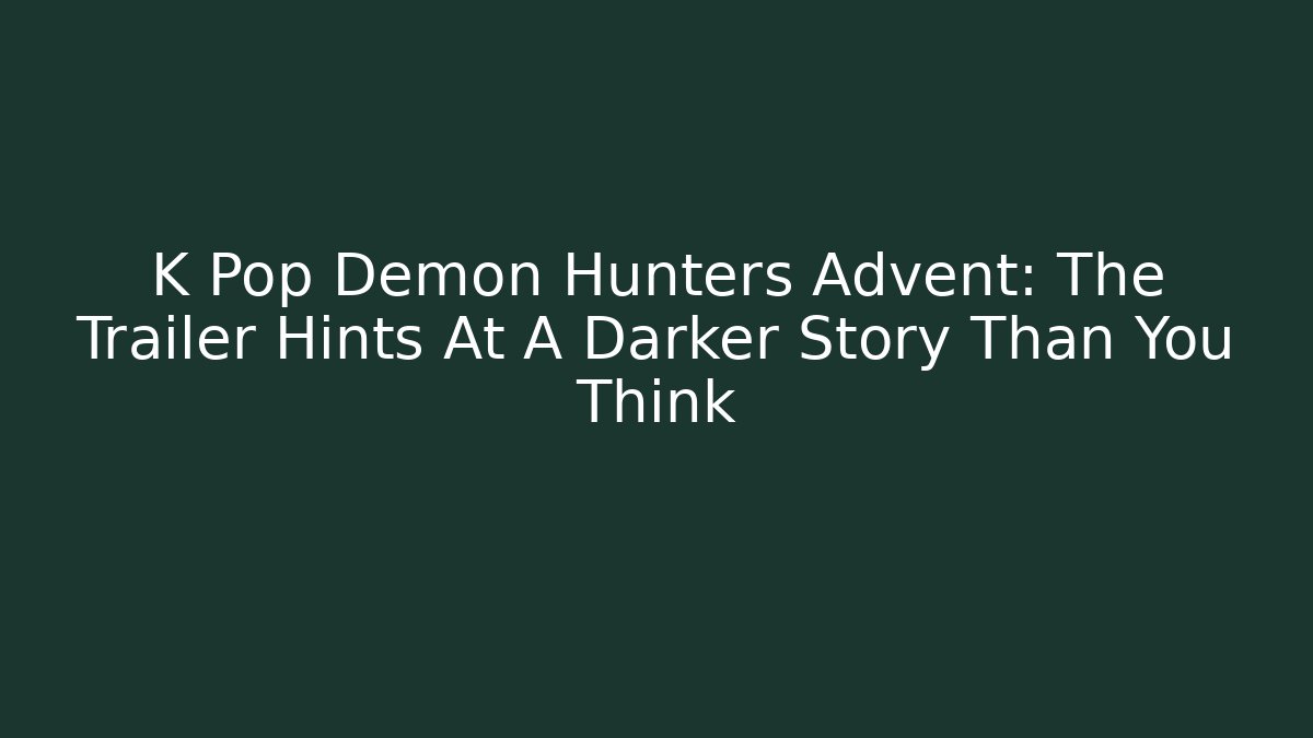 K Pop Demon Hunters Advent: The Trailer Hints At A Darker Story Than You Think