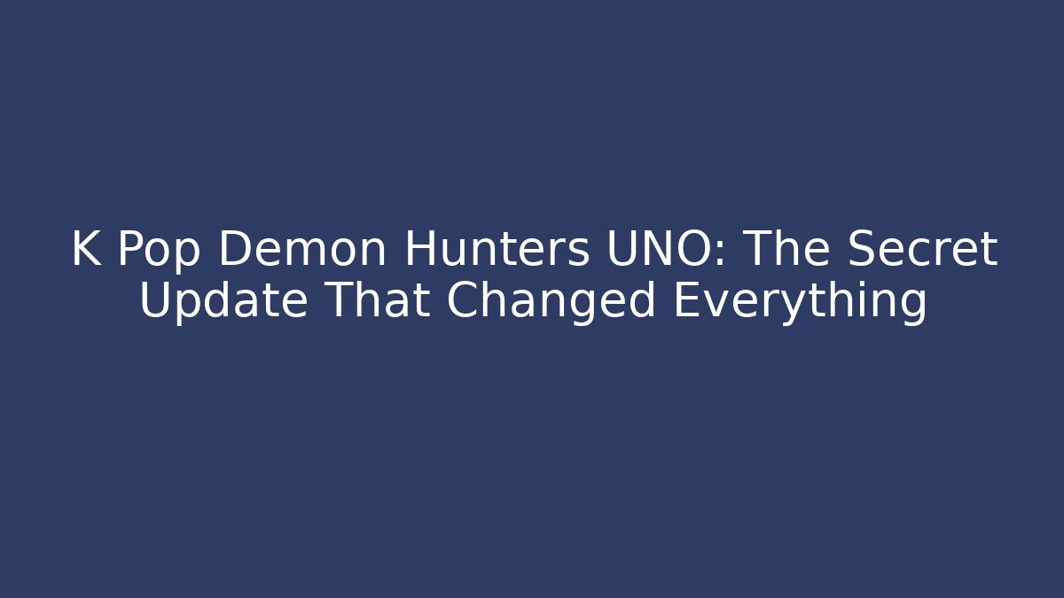 K Pop Demon Hunters UNO: The Secret Update That Changed Everything