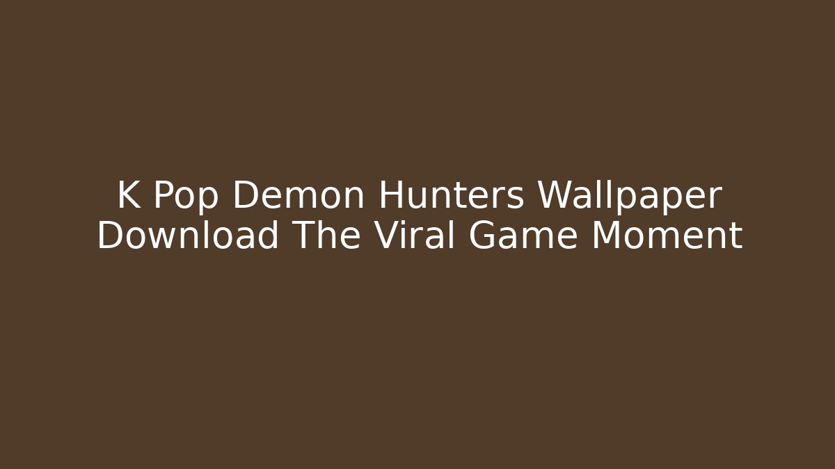 K Pop Demon Hunters Wallpaper Download The Viral Game Moment