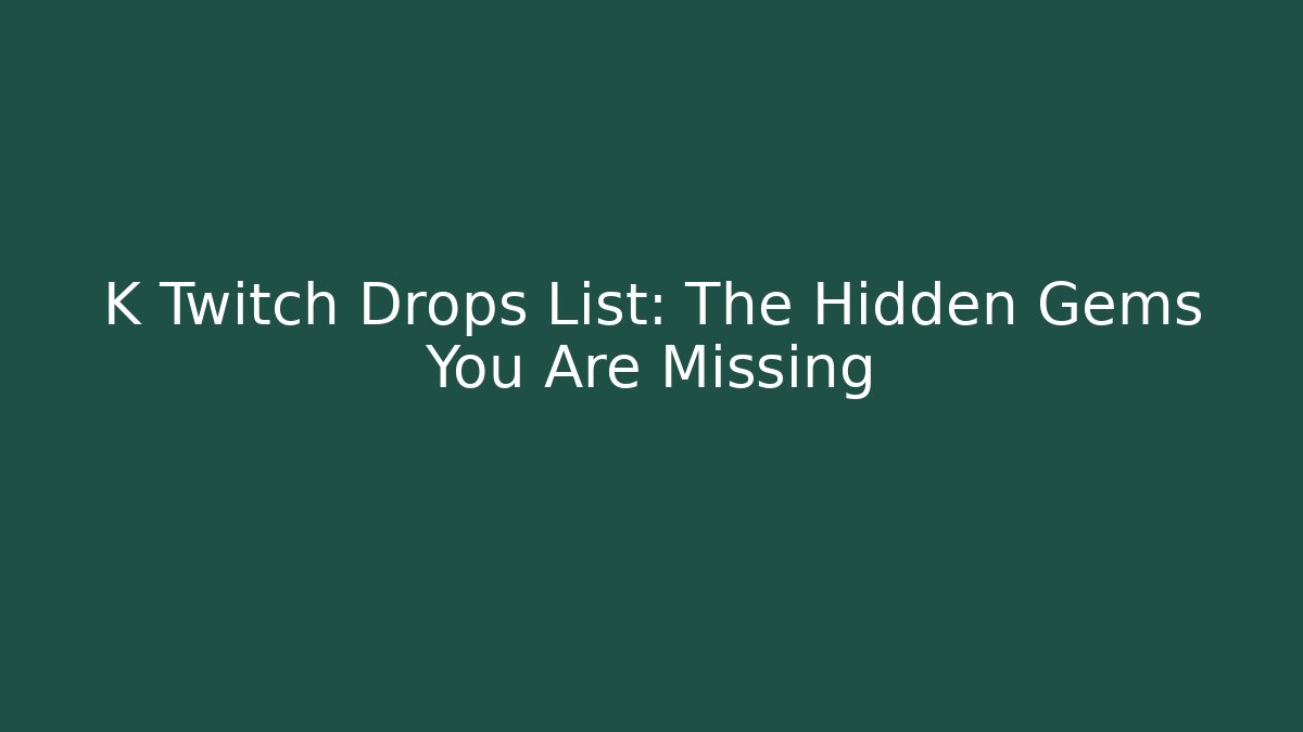 K Twitch Drops List: The Hidden Gems You Are Missing - Create More Assets