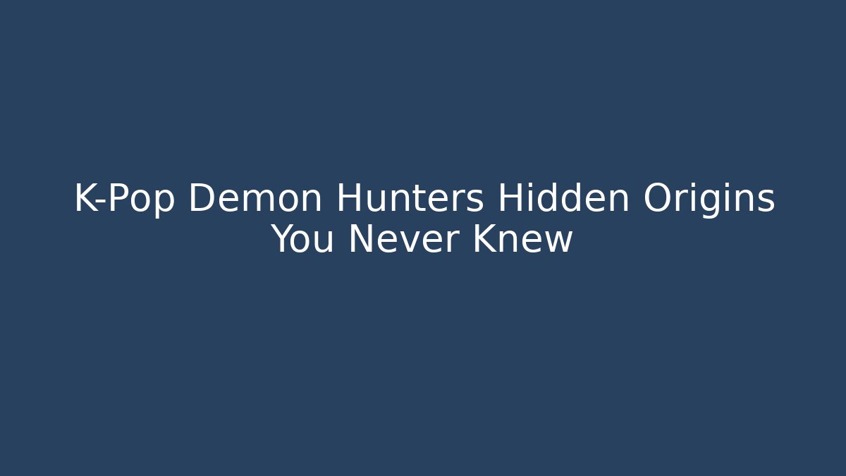 K-Pop Demon Hunters Hidden Origins You Never Knew