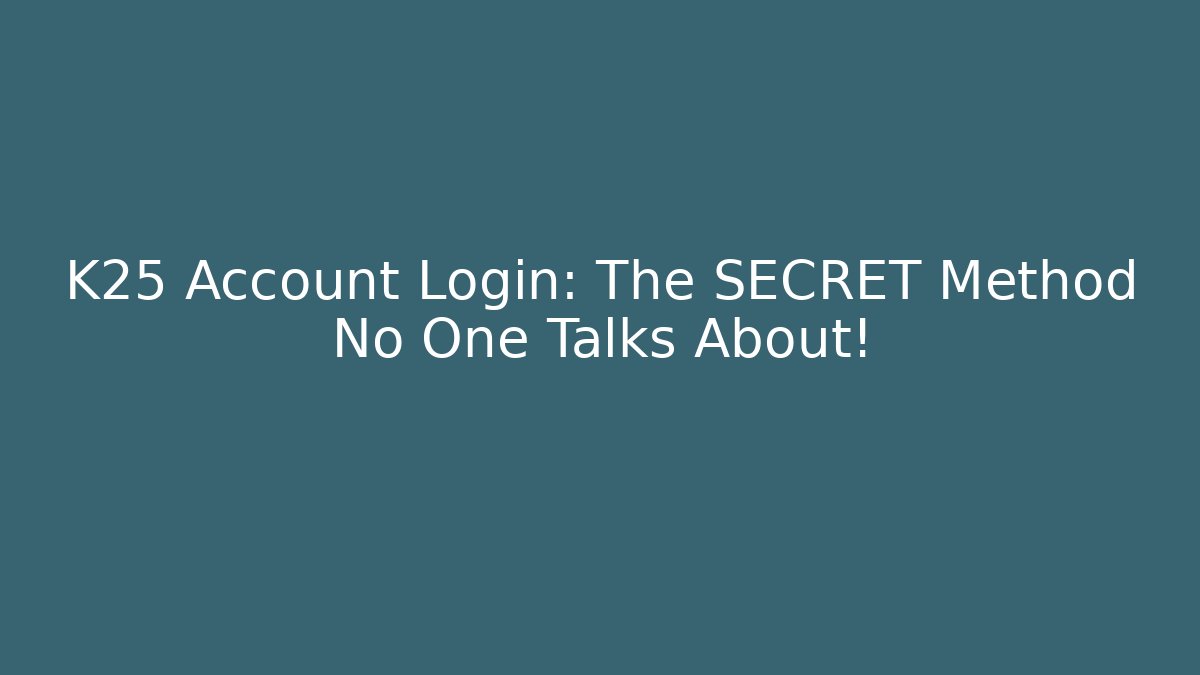 K25 Account Login: The SECRET Method No One Talks About!