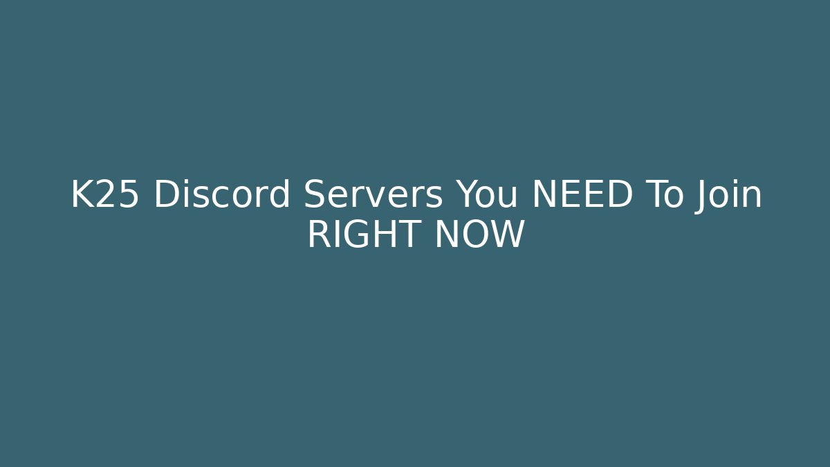 K25 Discord Servers You NEED To Join RIGHT NOW