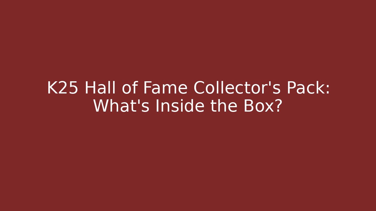 K25 Hall of Fame Collector's Pack: What's Inside the Box?