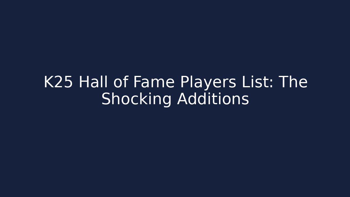 K25 Hall of Fame Players List: The Shocking Additions