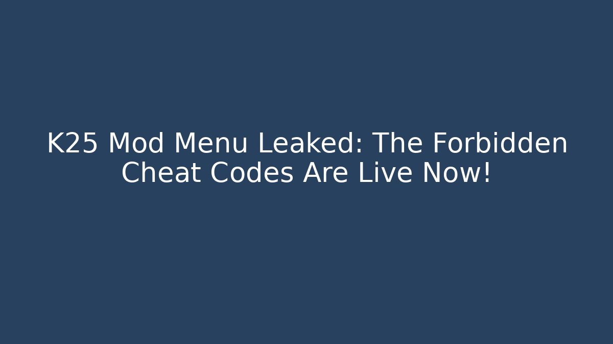 K25 Mod Menu Leaked: The Forbidden Cheat Codes Are Live Now!