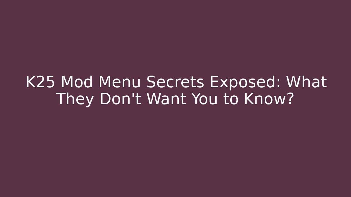 K25 Mod Menu Secrets Exposed: What They Don't Want You to Know?