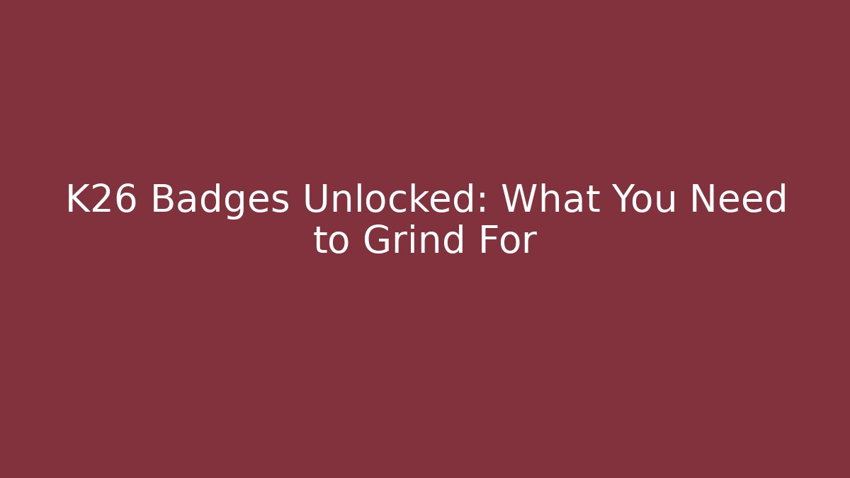 K26 Badges Unlocked: What You Need to Grind For