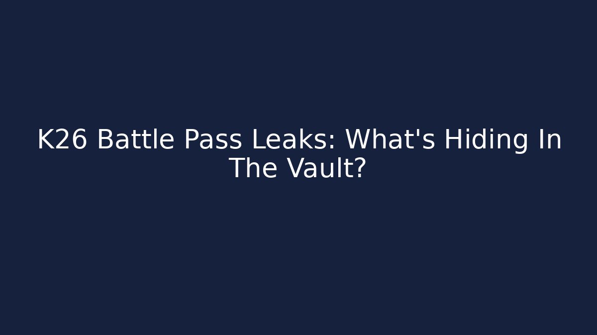 K26 Battle Pass Leaks: What's Hiding In The Vault?
