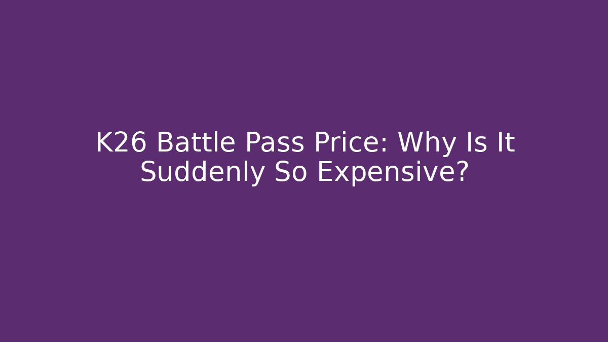 K26 Battle Pass Price: Why Is It Suddenly So Expensive?