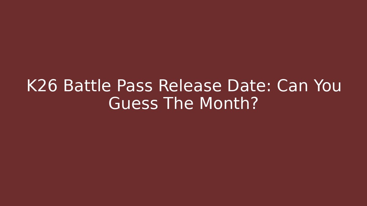 K26 Battle Pass Release Date: Can You Guess The Month?