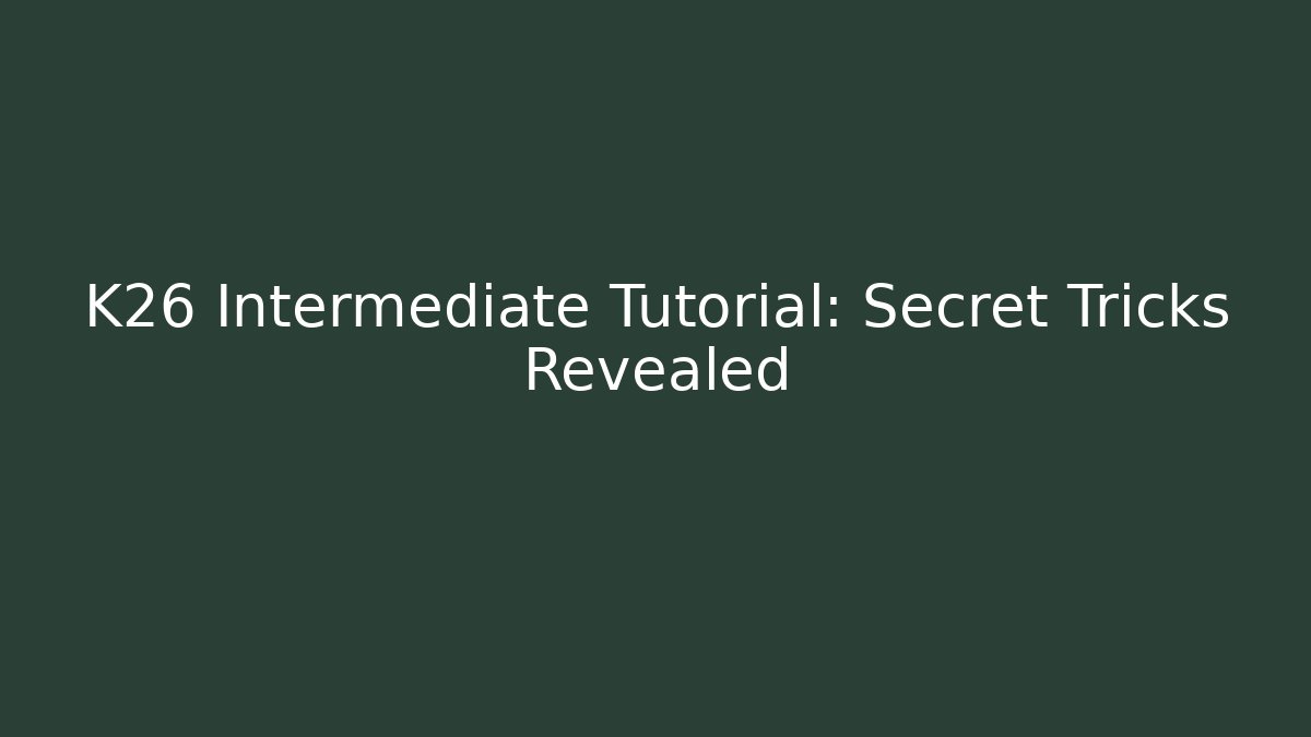 K26 Intermediate Tutorial: Secret Tricks Revealed