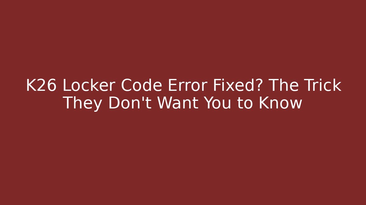 K26 Locker Code Error Fixed? The Trick They Don't Want You to Know
