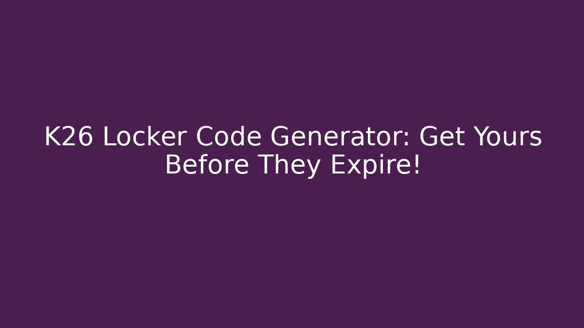 K26 Locker Code Generator: Get Yours Before They Expire!