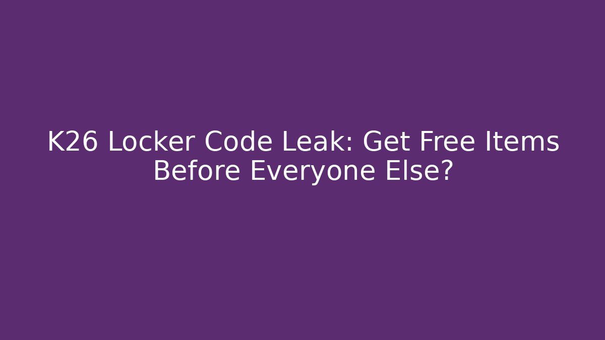 K26 Locker Code Leak: Get Free Items Before Everyone Else?