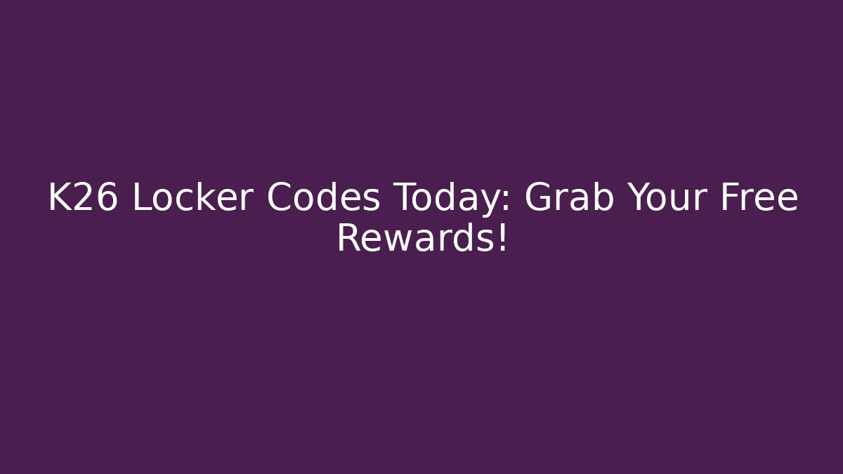 K26 Locker Codes Today: Grab Your Free Rewards! - Create More Assets
