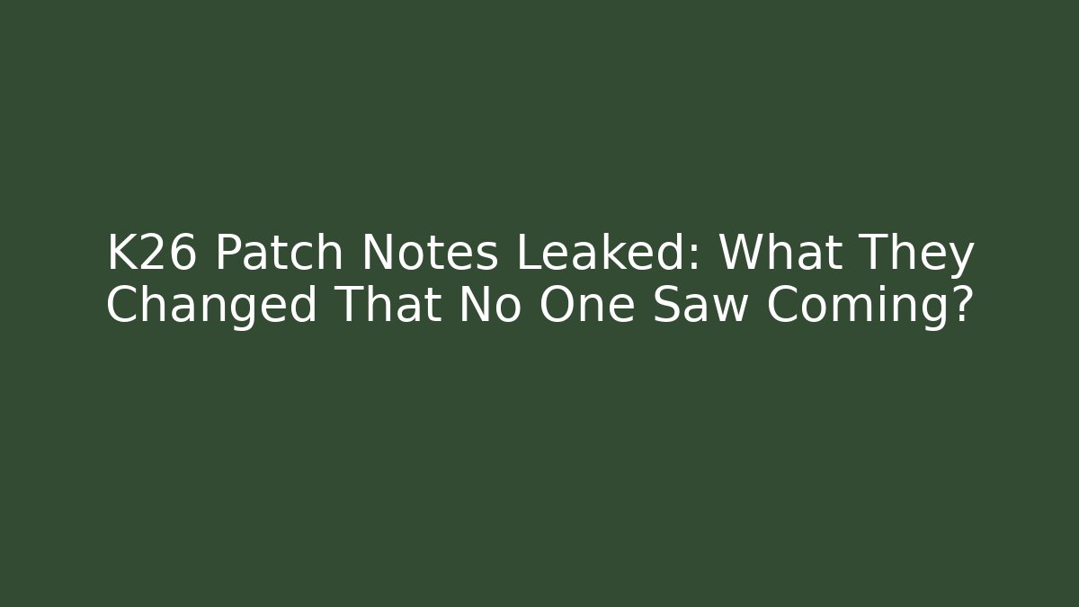 K26 Patch Notes Leaked: What They Changed That No One Saw Coming? - Create More Assets