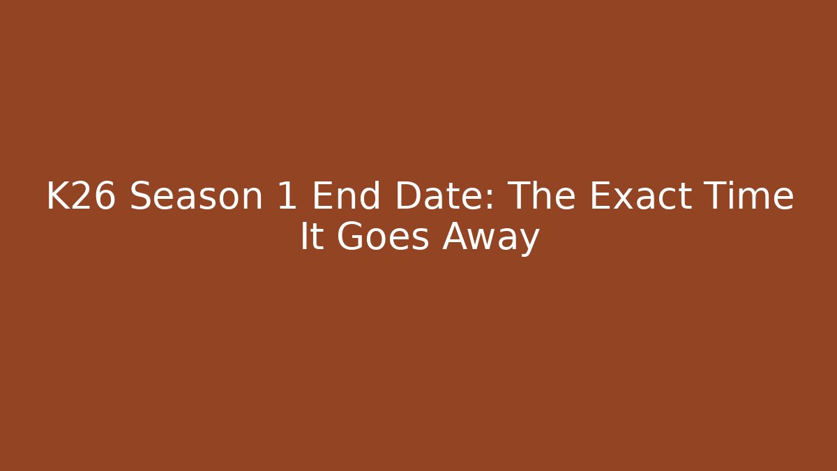 K26 Season 1 End Date: The Exact Time It Goes Away