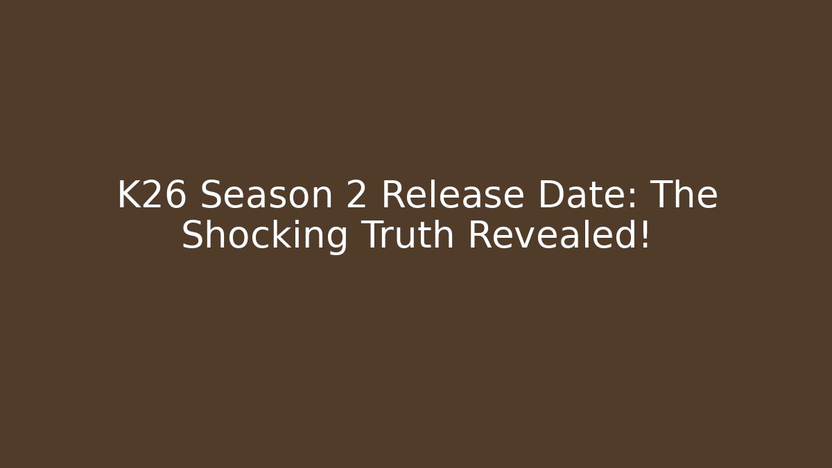 K26 Season 2 Release Date: The Shocking Truth Revealed!