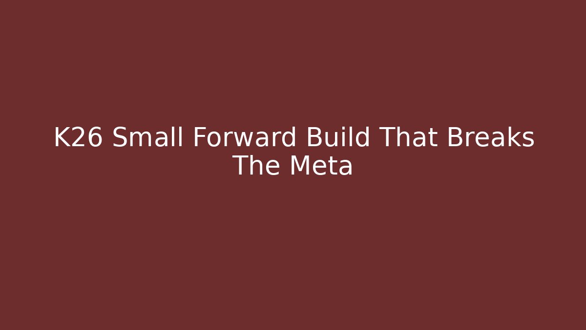 K26 Small Forward Build That Breaks The Meta