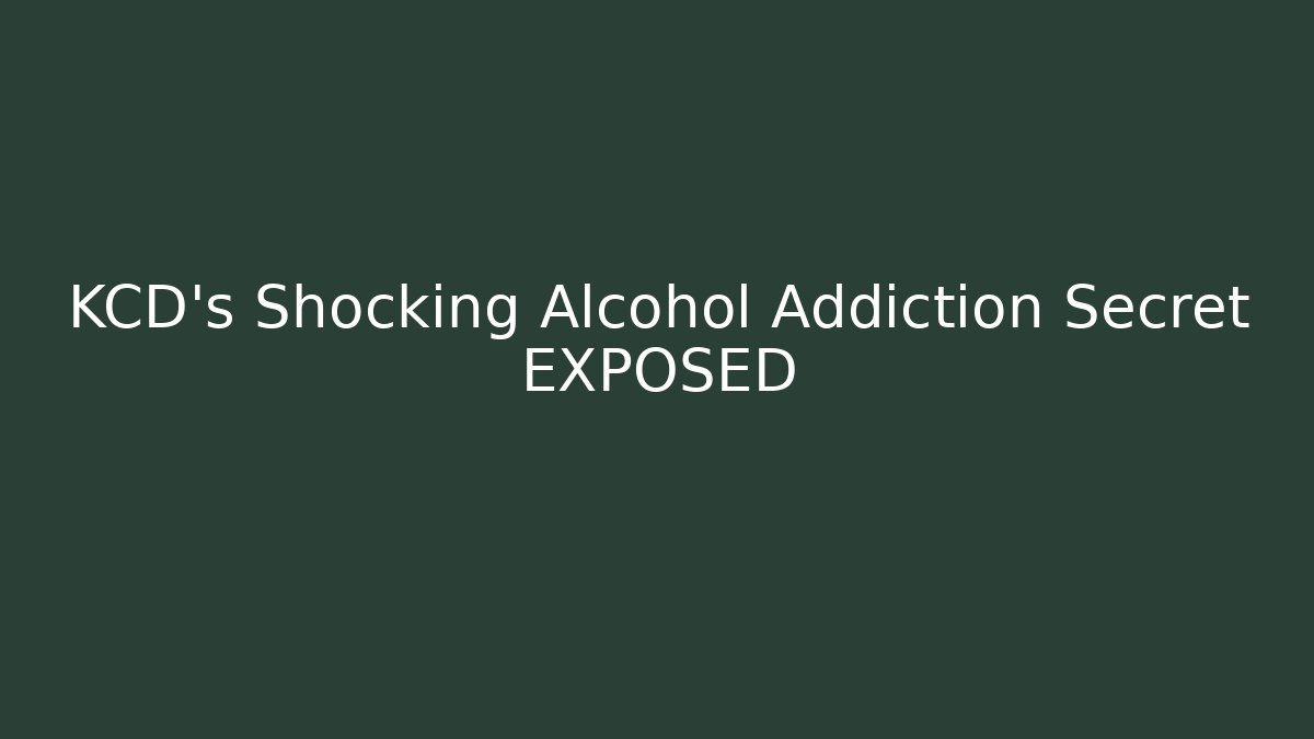 KCD's Shocking Alcohol Addiction Secret EXPOSED