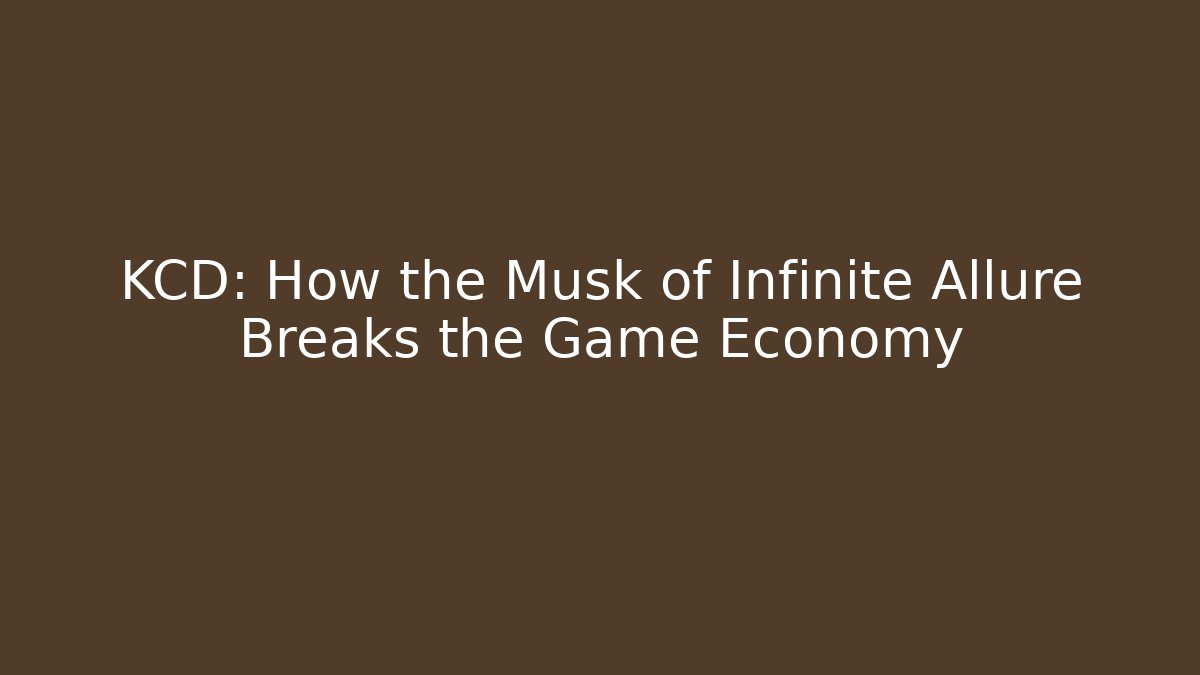 KCD: How the Musk of Infinite Allure Breaks the Game Economy