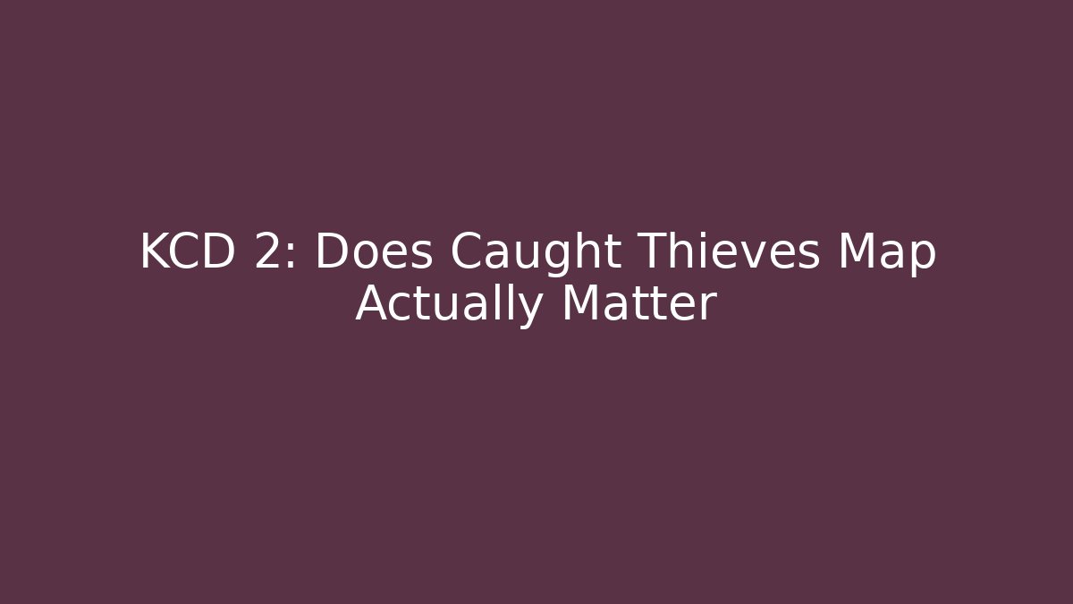 KCD 2: Does Caught Thieves Map Actually Matter