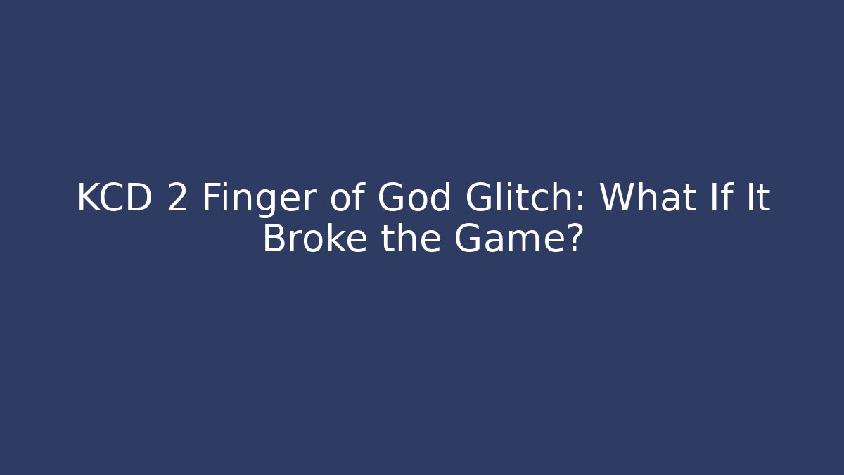 KCD 2 Finger of God Glitch: What If It Broke the Game?