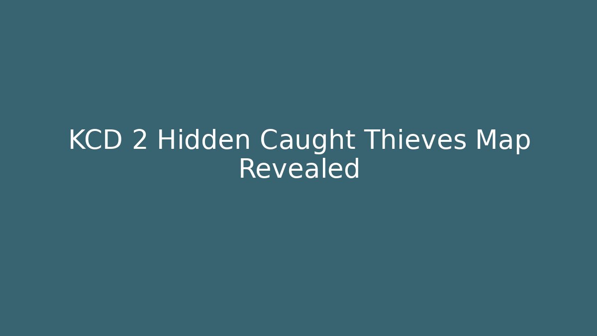 KCD 2 Hidden Caught Thieves Map Revealed - Create More Assets