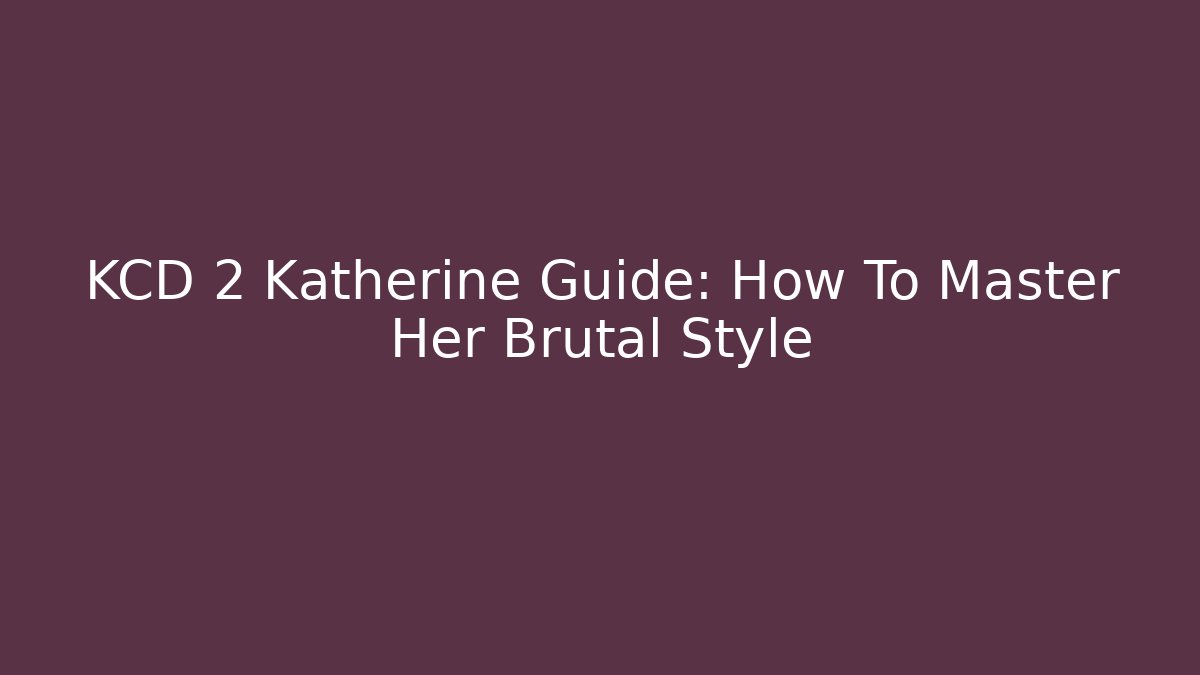 KCD 2 Katherine Guide: How To Master Her Brutal Style