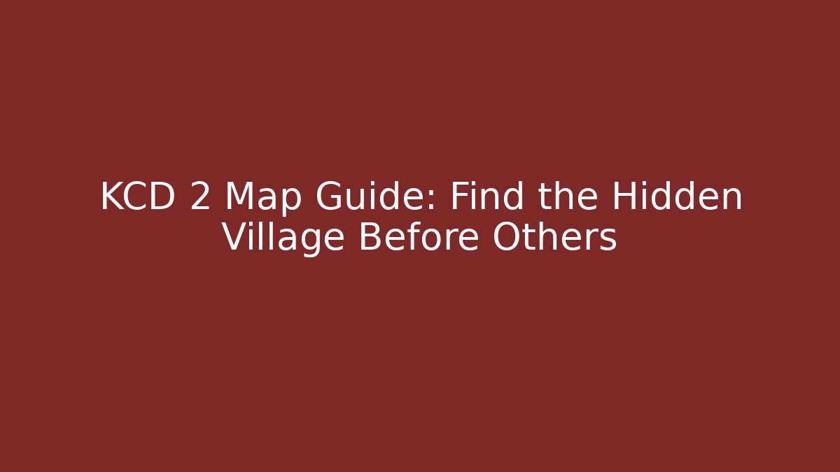 KCD 2 Map Guide: Find the Hidden Village Before Others