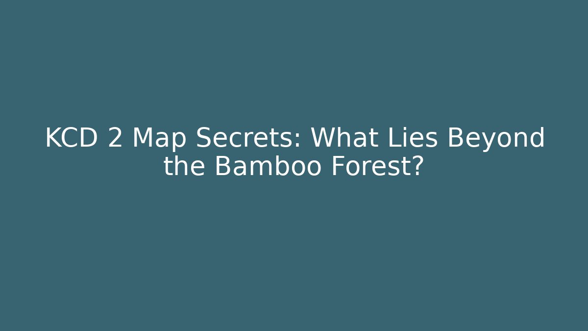 KCD 2 Map Secrets: What Lies Beyond the Bamboo Forest?