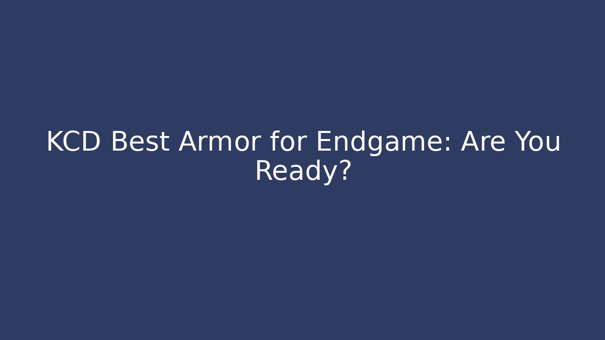 KCD Best Armor for Endgame: Are You Ready?