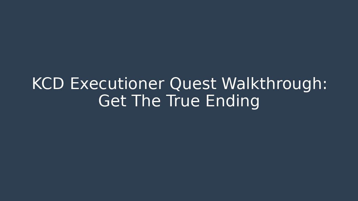 KCD Executioner Quest Walkthrough: Get The True Ending